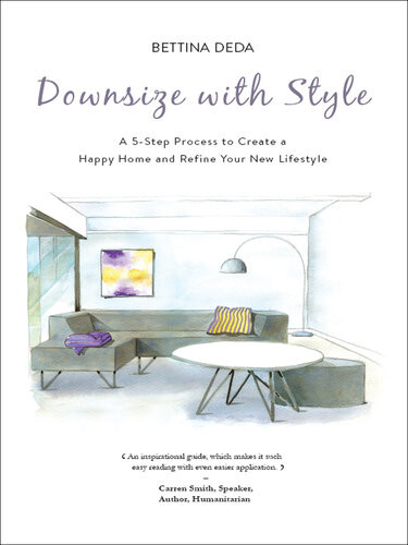 Downsize With Style A 5step Process To Create A Happy Home And Refine Your New Lifestyle Bettina Deda