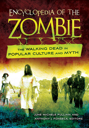 Encyclopedia Of The Zombie The Walking Dead In Popular Culture And Myth 1st Edition June Michele Pulliam