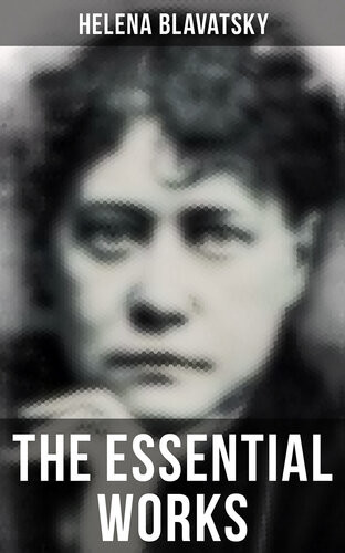 The Essential Works Of Helena Blavatsky Isis Unveiled The Secret Doctrine The Key To Theosophy The Voice Of The Silence Studies In Occultism Nightmare Tales Illustrated Helena Blavatsky