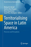 Territorialising Space In Latin America Processes And Perceptions Michael K Mccall