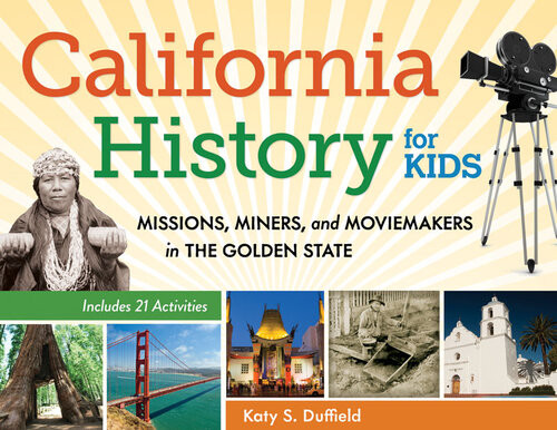 California History For Kids Missions Miners And Moviemakers In The Golden State Includes 21 Activities Katy S Duffield