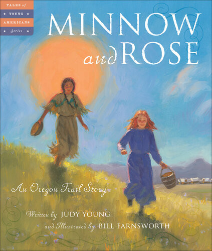 Minnow And Rose An Oregon Trail Story Judy Young