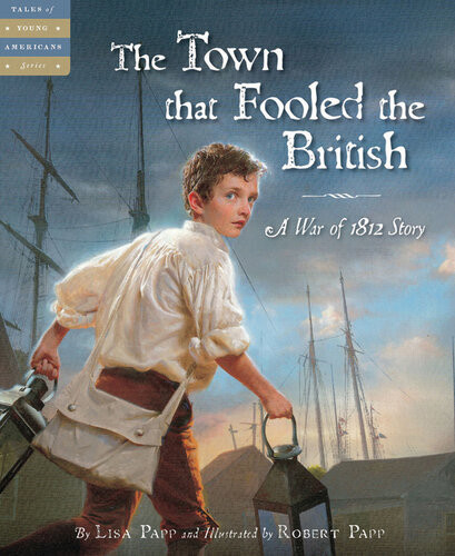 The Town That Fooled The British A War Of 1812 Story Lisa Papp