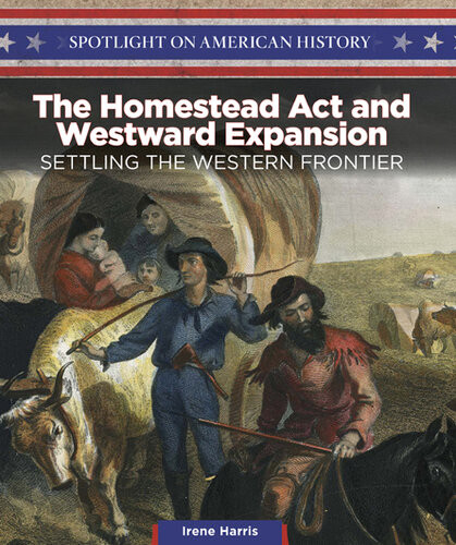 The Homestead Act And Westward Expansion Settling The Western Frontier Irene Harris