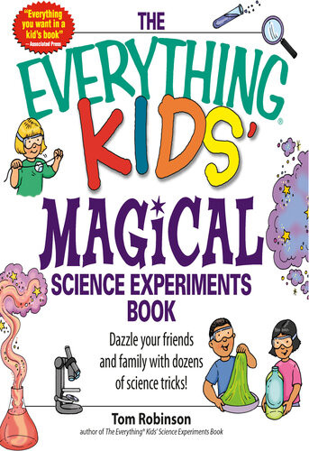 The Everything Kids Magical Science Experiments Book Dazzle Your Friends And Family By Making Magical Things Happen Tim Robinson