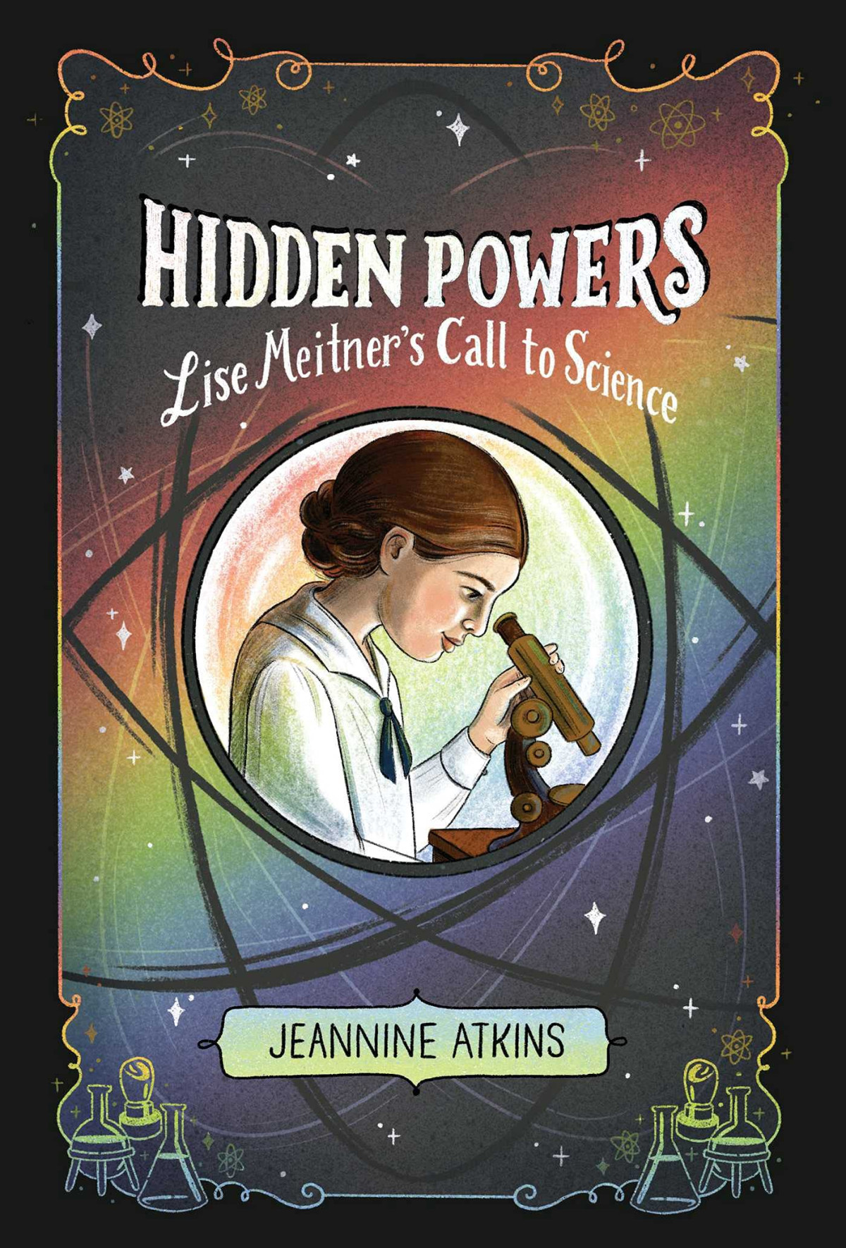 Hidden Powers Lise Meitners Call To Science Jeannine Atkins