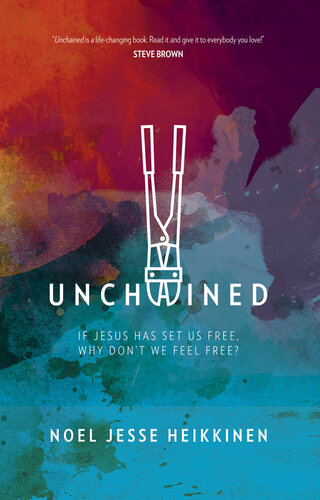 Unchained If Jesus Has Set Us Free Why Dont We Feel Free Noel Jesse Heikkinen