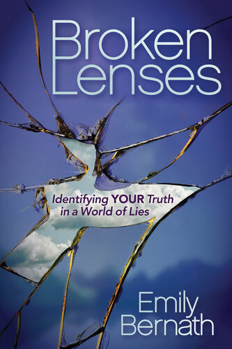 Broken Lenses Identifying Your Truth In A World Of Lies Emily Bernath