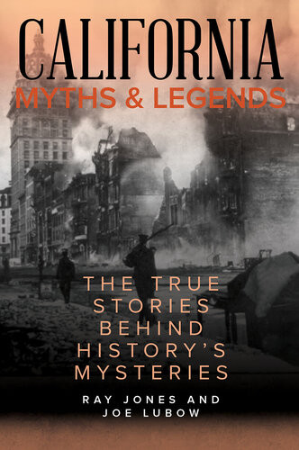 California Myths And Legends The True Stories Behind Historys Mysteries Ray Jones