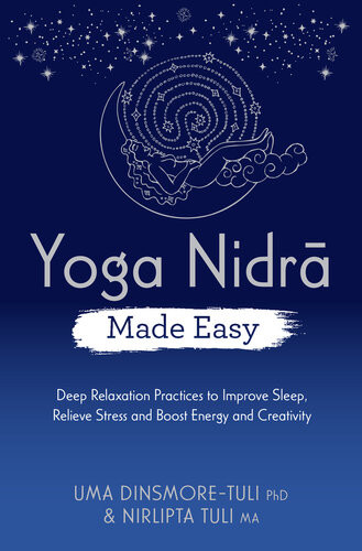 Yoga Nidra Made Easy Deep Relaxation Practices To Improve Sleep Relieve Stress And Boost Energy And Creativity Uma Dinsmoretuli