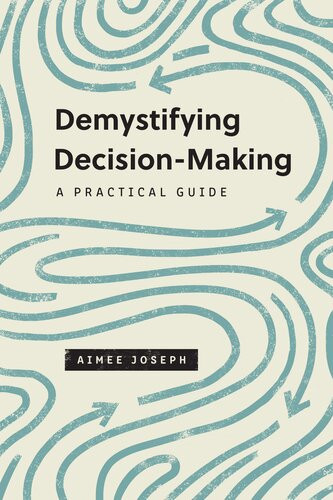Demystifying Decisionmaking A Practical Guide Aimee Joseph