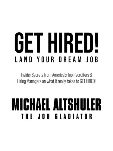 Get Hired Land Your Dream Job Insider Secrets From Americas Top Recruiters Hiring Managers On What It Really Takes To Get Hired Michael Altshuler