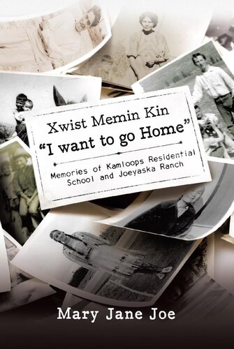 Xwist Memin Kin I Want To Go Home Memories Of Kamloops Residential School And Joeyaska Ranch Mary Jane Joe