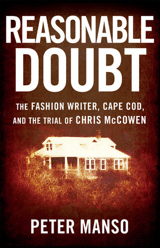 Reasonable Doubt The Fashion Writer Cape Cod And The Trial Of Chris Mccowen Peter Manso