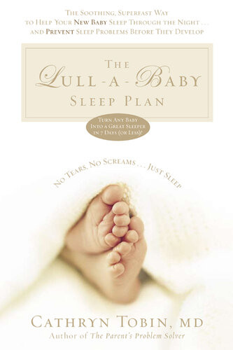 The Lullababy Sleep Plan The Soothing Superfast Way To Help Your New Baby Sleep Through The Nightand Prevent Sleep Problems Before They Develop Cathryn Tobin