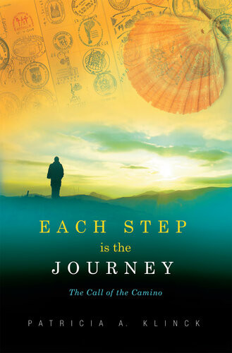 Each Step Is The Journey The Call Of The Camino Patricia A Klinck
