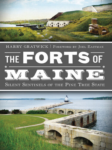 The Forts Of Maine Silent Sentinels Of The Pine Tree State Harry Gratwick