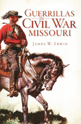 Guerrillas In Civil War Missouri James W Erwin