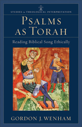 Psalms As Torah Reading Biblical Song Ethically Studies In Theological Interpretation Gordon J Wenham