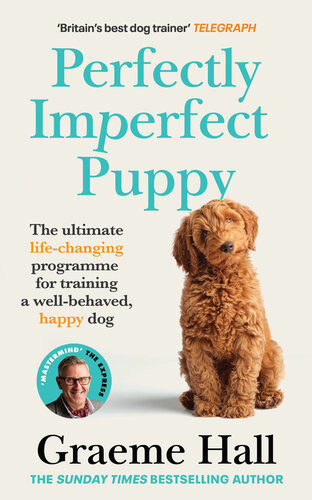 Perfectly Imperfect Puppy The Ultimate Lifechanging Programme For Training A Wellbehaved Happy Dog Graeme Hall