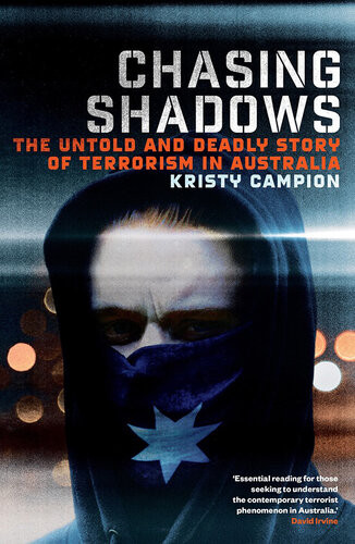 Chasing Shadows The Untold And Deadly Story Of Terrorism In Australia Kristy Campion