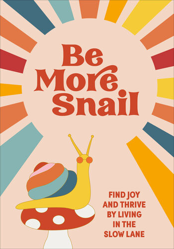 Be More Snail Find Joy And Thrive By Living In The Slow Lane Pop Press