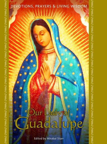 Our Lady Of Guadalupe Devotions Prayers Living Wisdom Mirabai Starr