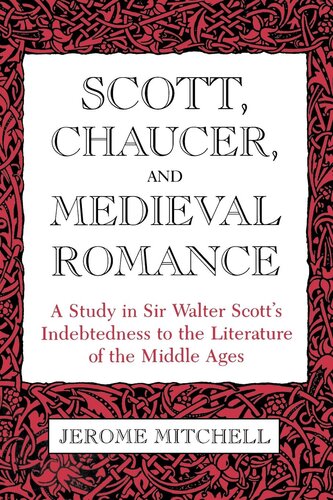 Scott Chaucer And Medieval Romance A Study In Sir Walter Scotts Indebtedness To The Literature Of The Middle Ages Jerome Mitchell