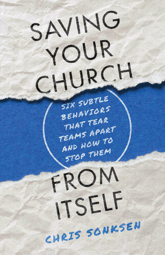 Saving Your Church From Itself Six Subtle Behaviors That Tear Teams Apart And How To Stop Them Chris Sonksen
