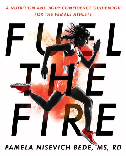 Fuel The Fire A Nutrition And Body Confidence Guidebook For The Female Athlete Pamela Nisevich Bede