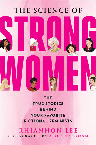 The Science Of Strong Women The True Stories Behind Your Favorite Fictional Feminists Rhiannon Lee