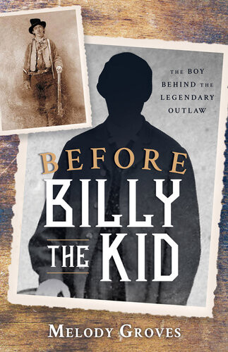 Before Billy The Kid The Boy Behind The Legendary Outlaw Melody Groves
