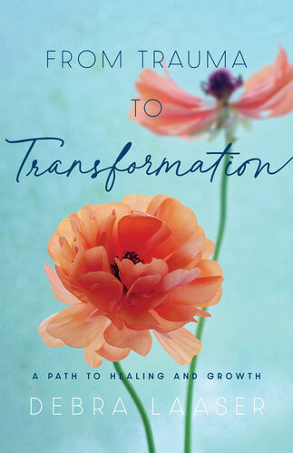 From Trauma To Transformation A Path To Healing And Growth Debra Laaser