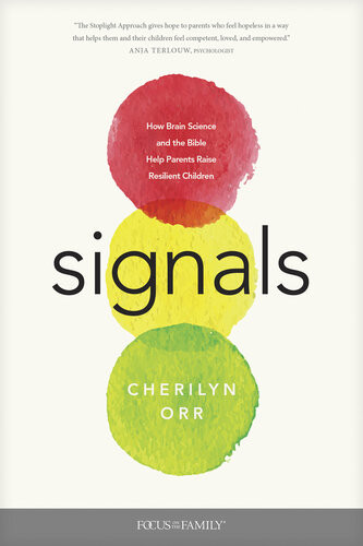 Signals How Brain Science And The Bible Help Parents Raise Resilient Children Cherilyn Orr