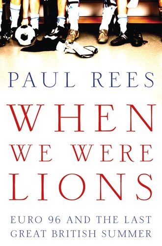 When We Were Lions Euro 96 And The Last Great British Summer Paul Rees