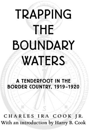 Trapping The Boundary Waters A Tenderfoot In The Border Country 19191920 Charles Ira Cook