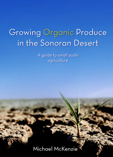 Growing Organic Produce In The Sonoran Desert A Guide To Small Scale Agriculture Michael Mckenzie