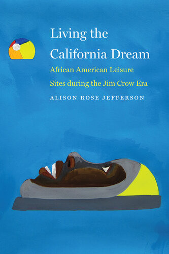 Living The California Dream African American Leisure Sites During The Jim Crow Era Alison Rose Jefferson