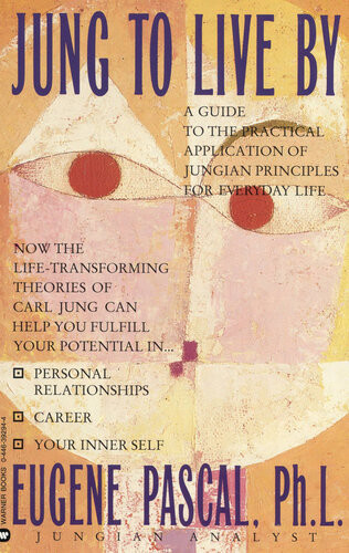 Jung To Live By A Guide To The Practical Application Of Jungian Principles For Everyday Life Eugene Pascal