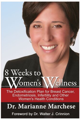8 Weeks To Womens Wellness The Detoxification Plan For Breast Cancer Endometriosis Infertility And Other Womens Health Conditions Dr Marianne Marchese