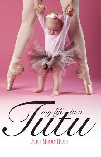 My Life In A Tutu Jackie Madden Haugh