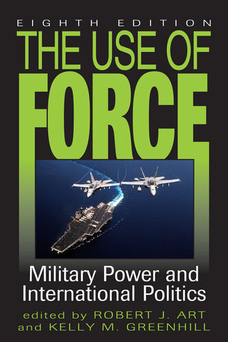 The Use Of Force Military Power And International Politics 8th Robert J Art And Kelly M Greenhill Editors
