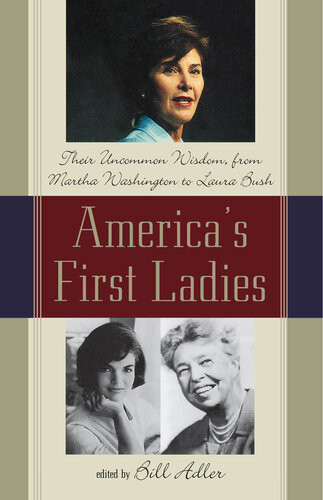 Americas First Ladies Their Uncommon Wisdom From Martha Washington To Laura Bush Bill Adler