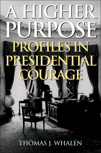 A Higher Purpose Profiles In Presidential Courage Thomas J Whalen