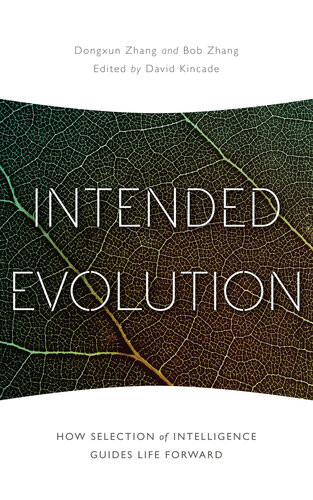 Intended Evolution How Selection Of Intelligence Guides Life Forward Dongxun Zhang