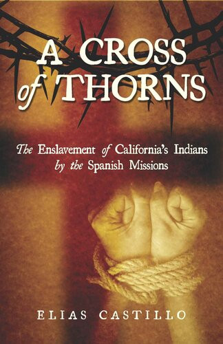 A Cross Of Thorns The Enslavement Of Californias Indians By The Spanish Missions Elias Castillo