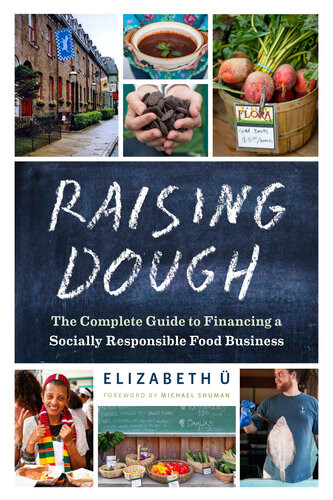 Raising Dough The Complete Guide To Financing A Socially Responsible Food Business Elizabeth