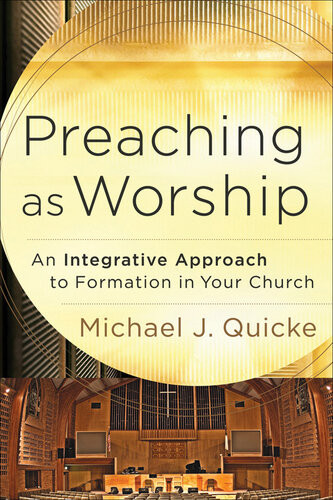 Preaching As Worship An Integrative Approach To Formation In Your Church Michael J Quicke