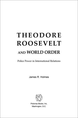 Theodore Roosevelt And World Order Police Power In International Relations James R Holmes