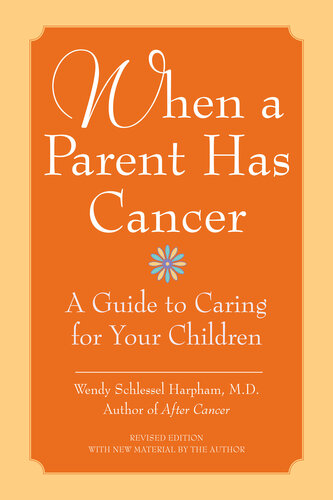 When A Parent Has Cancer A Guide To Caring For Your Children Wendy S Harpham